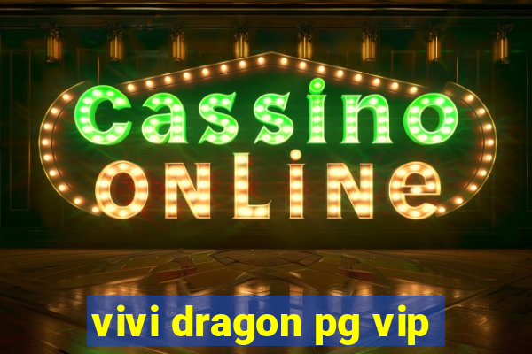 vivi dragon pg vip